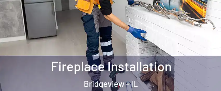  Fireplace Installation Bridgeview - IL