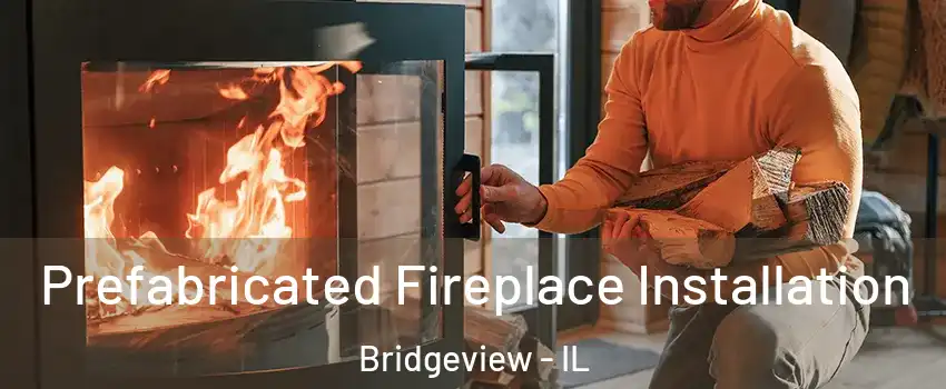  Prefabricated Fireplace Installation Bridgeview - IL